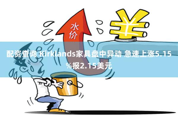 Kirklands家具盘中突袭，快速拉升5.26%引关注